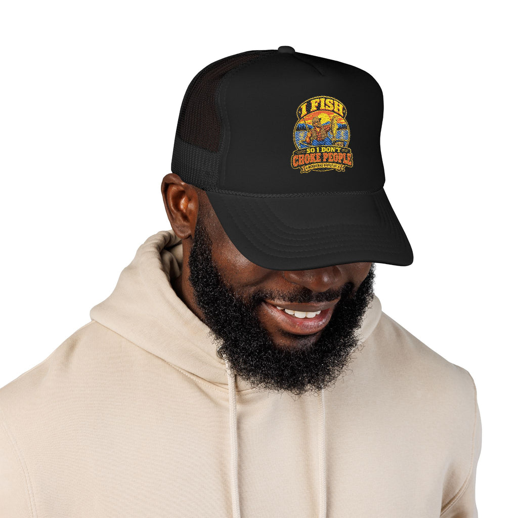 I Fish So I Don't Choke People Foam Trucker Hat