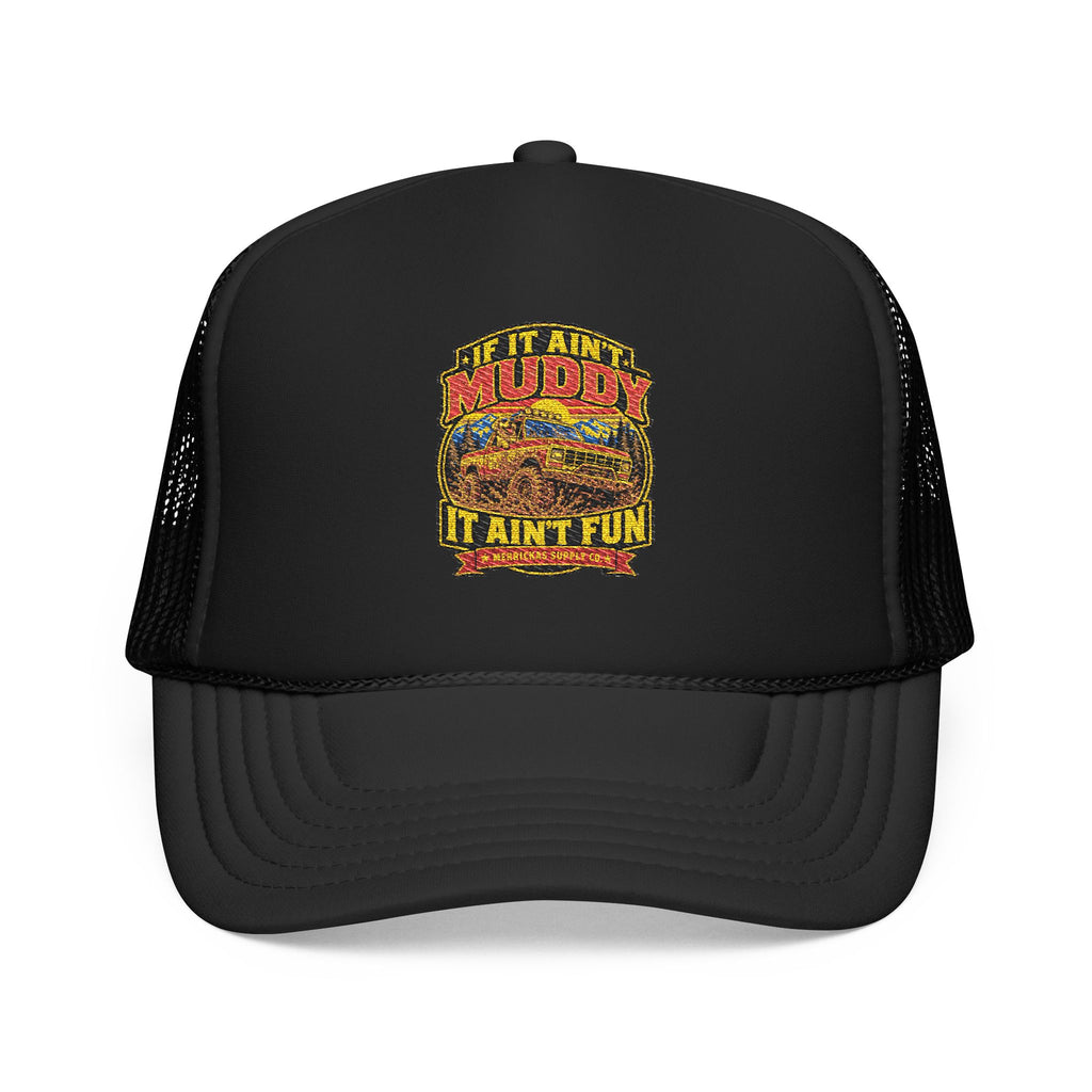 If It Ain't Muddy It Ain't Fun Foam Trucker Hat