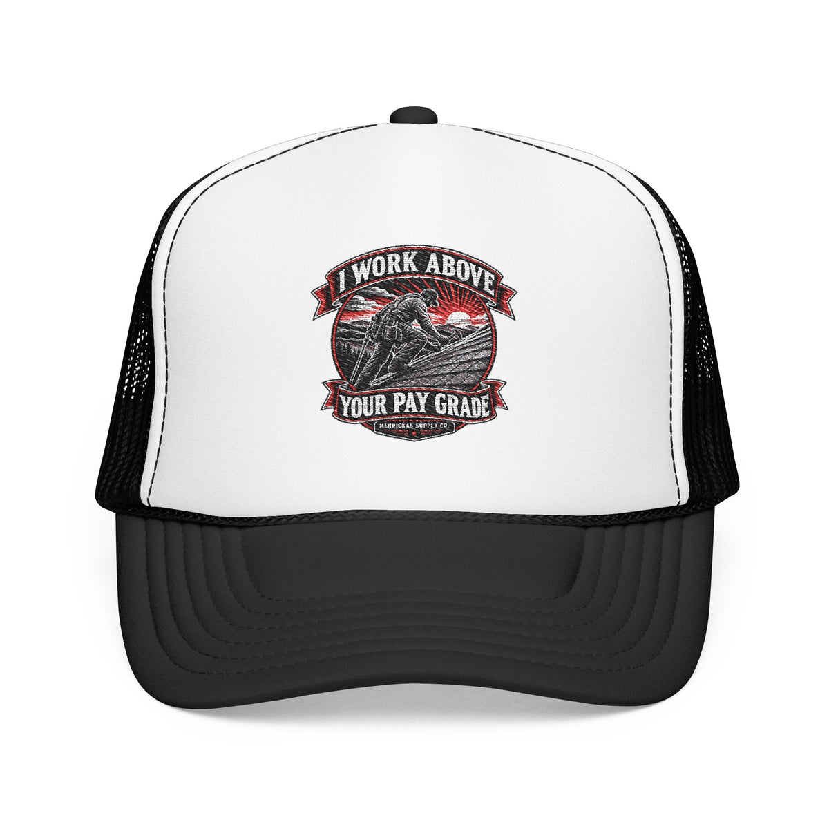 I Work Above Your Pay Grade Foam Trucker Hat