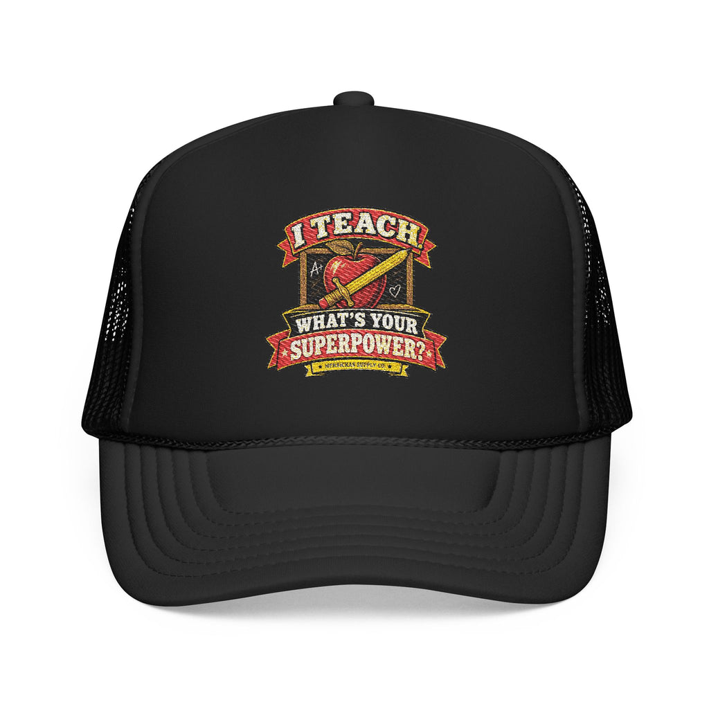 I Teach. What's Your Superpower? Foam Trucker Hat