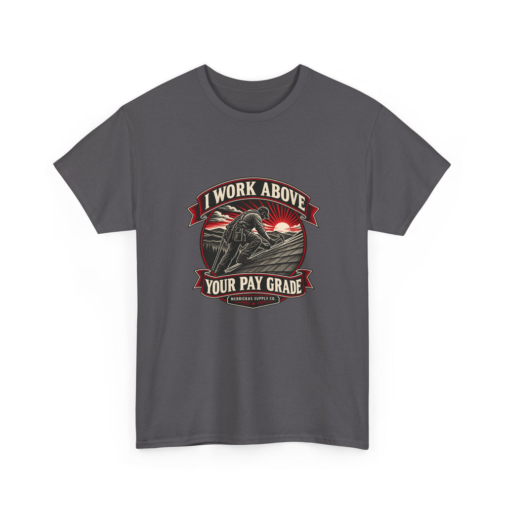 I Work Above Your Pay Grade Classic Tee