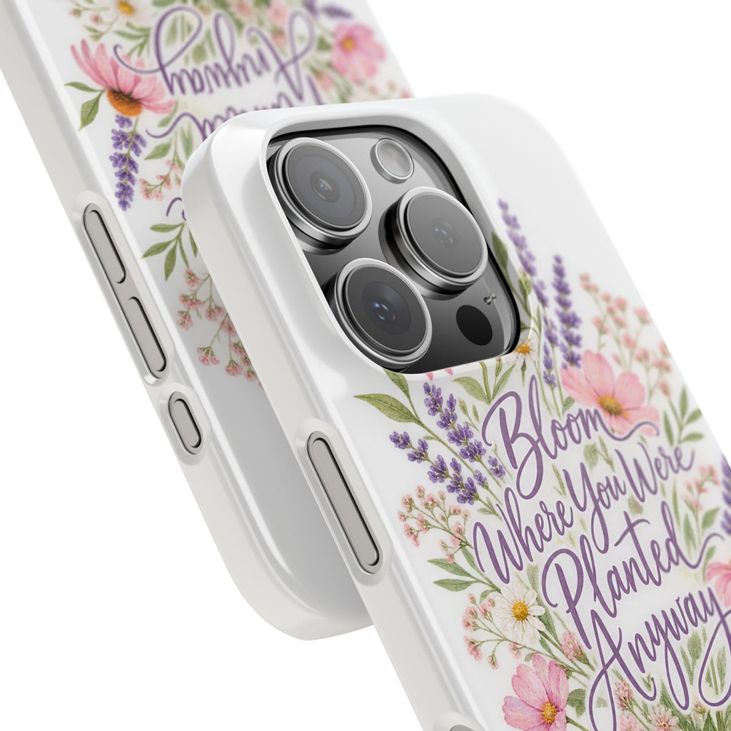 Bloom Where You Were Planted Anyway Phone Case