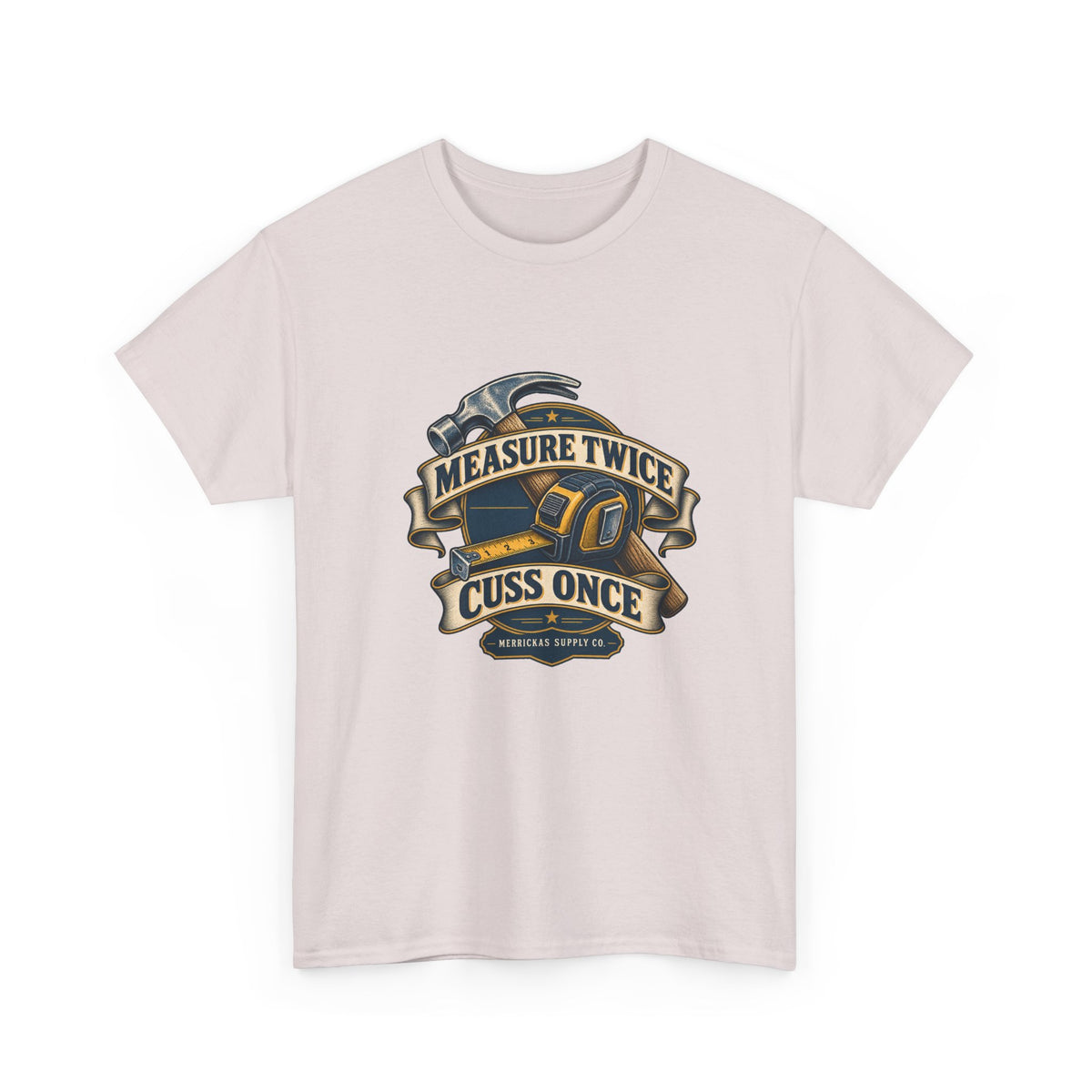 Measure Twice Cuss Once Classic Tee