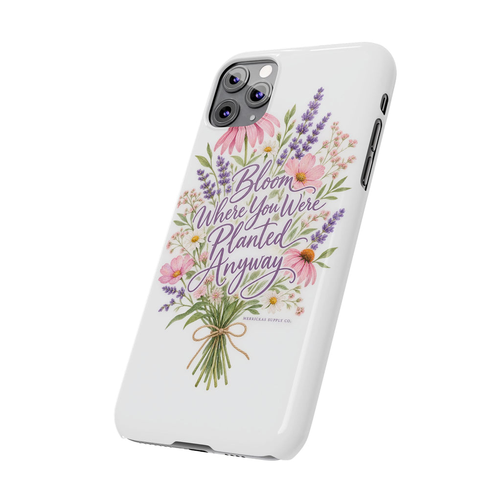 Bloom Where You Were Planted Anyway Phone Case