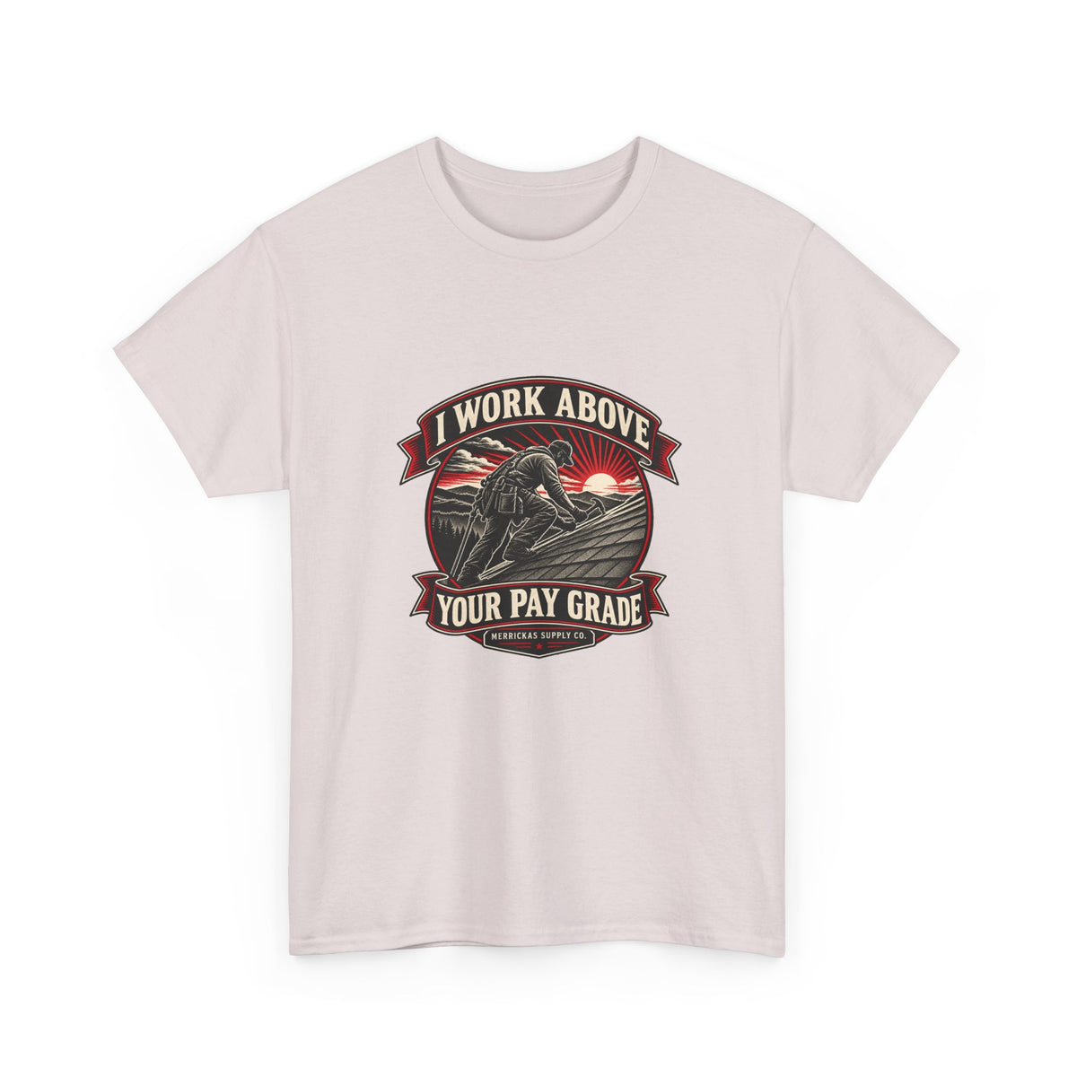 I Work Above Your Pay Grade Classic Tee