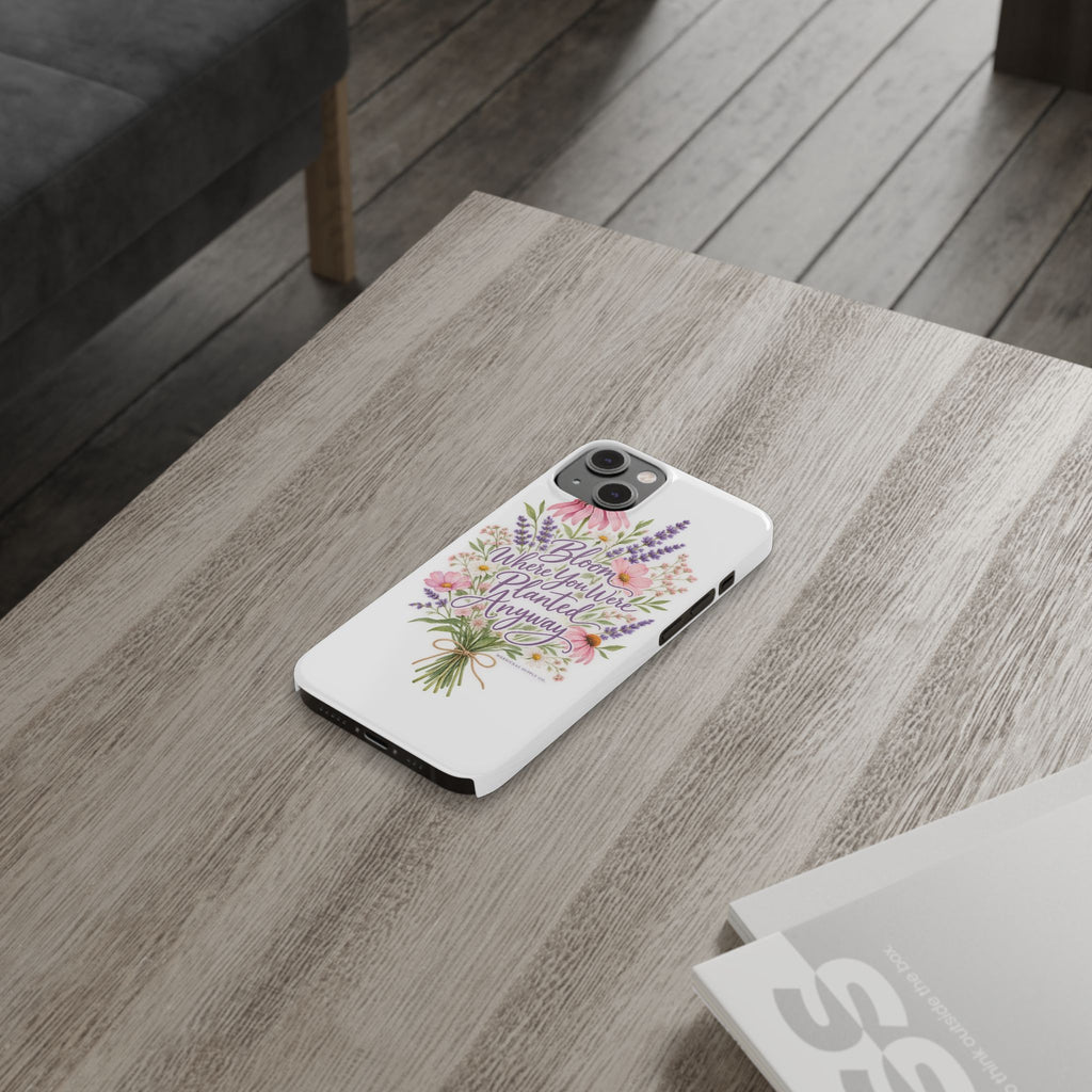 Bloom Where You Were Planted Anyway Phone Case