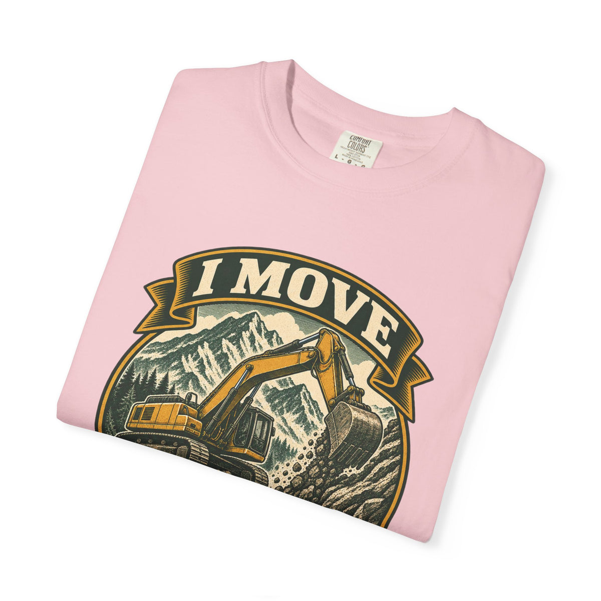 I Move Mountains For A Living Garment-Dyed Tee