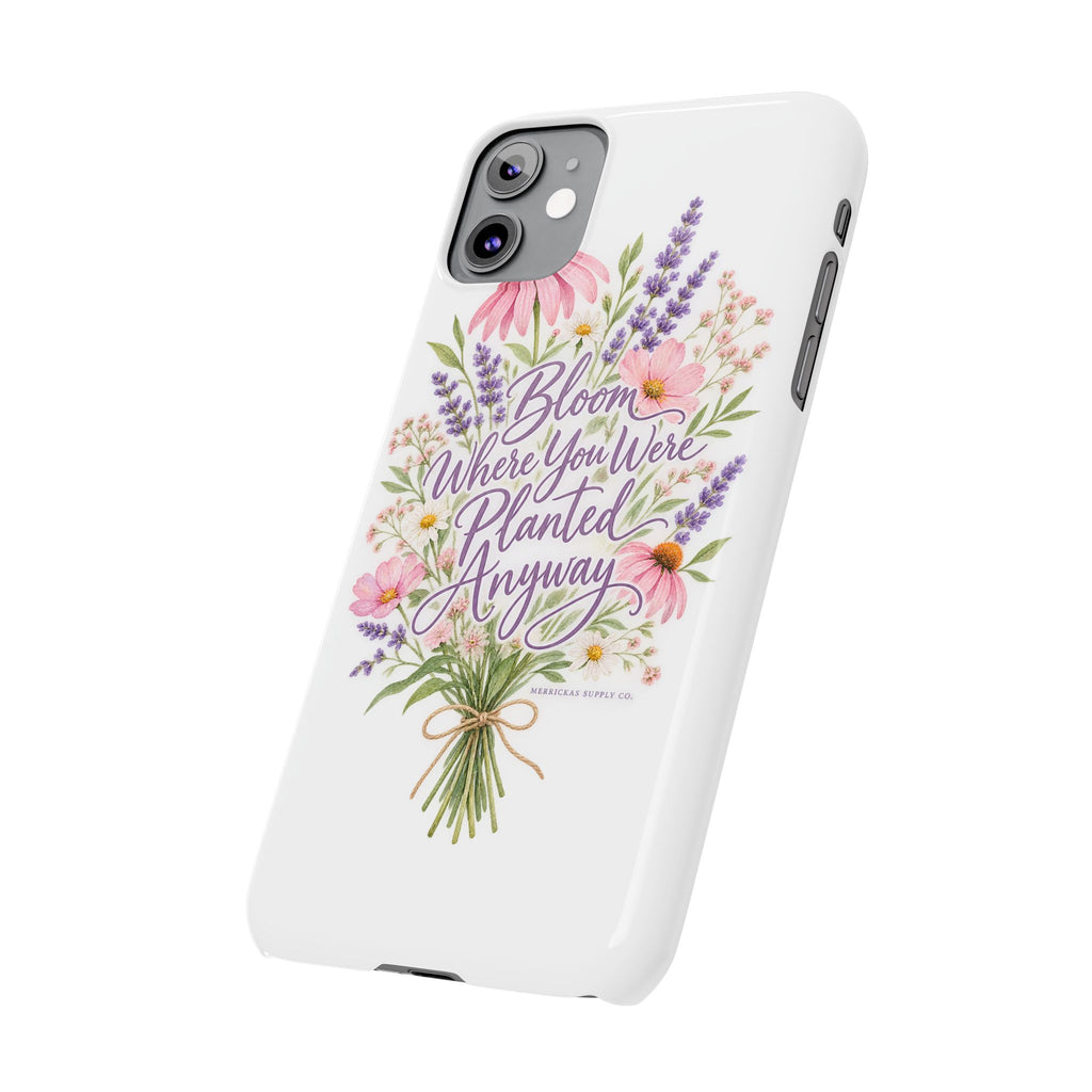 Bloom Where You Were Planted Anyway Phone Case