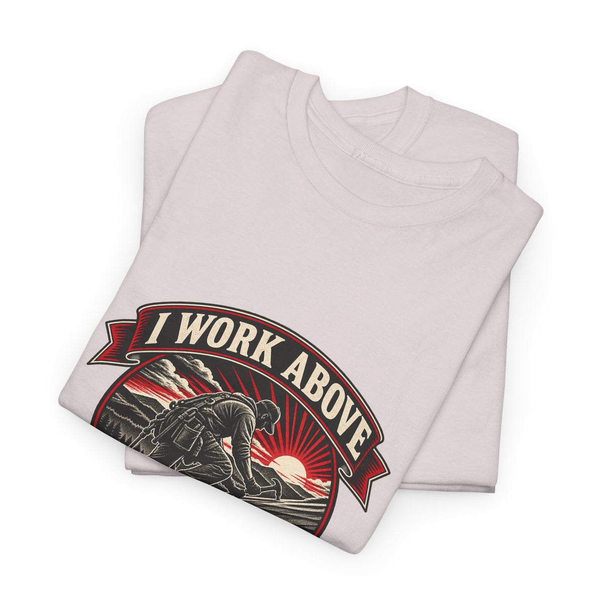 I Work Above Your Pay Grade Classic Tee