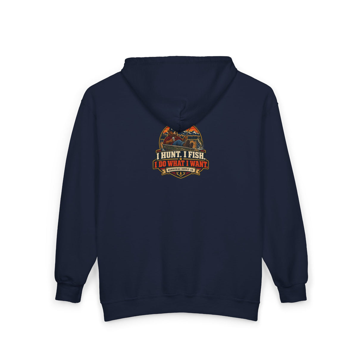 I Hunt. I Fish. I Do What I Want. Zip Hoodie