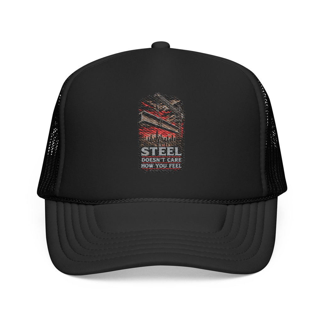 Steel Doesn't Care How You Feel Foam Trucker Hat