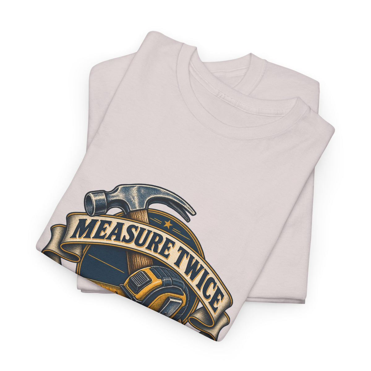 Measure Twice Cuss Once Classic Tee