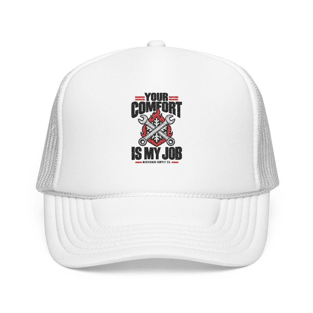Your Comfort Is My Job Foam Trucker Hat
