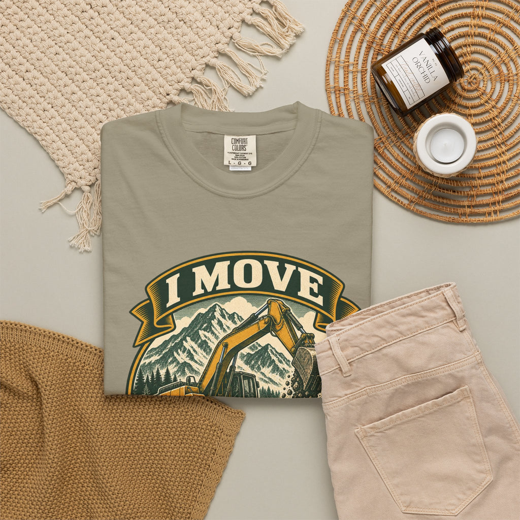 I Move Mountains For A Living Garment-Dyed Tee