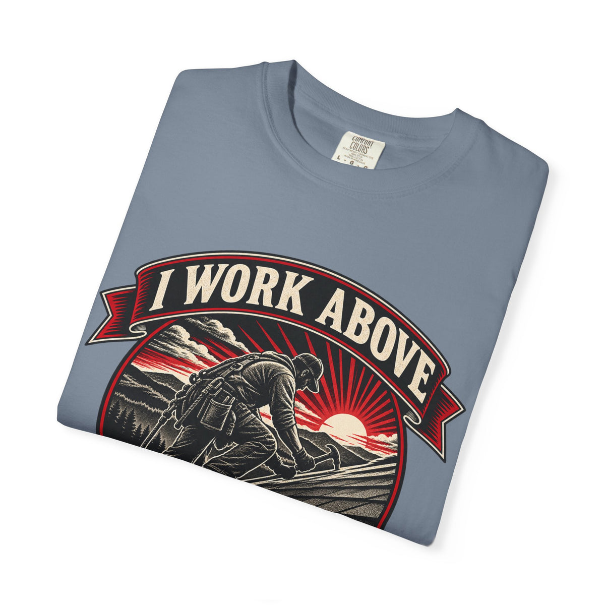 I Work Above Your Pay Grade Garment-Dyed Tee