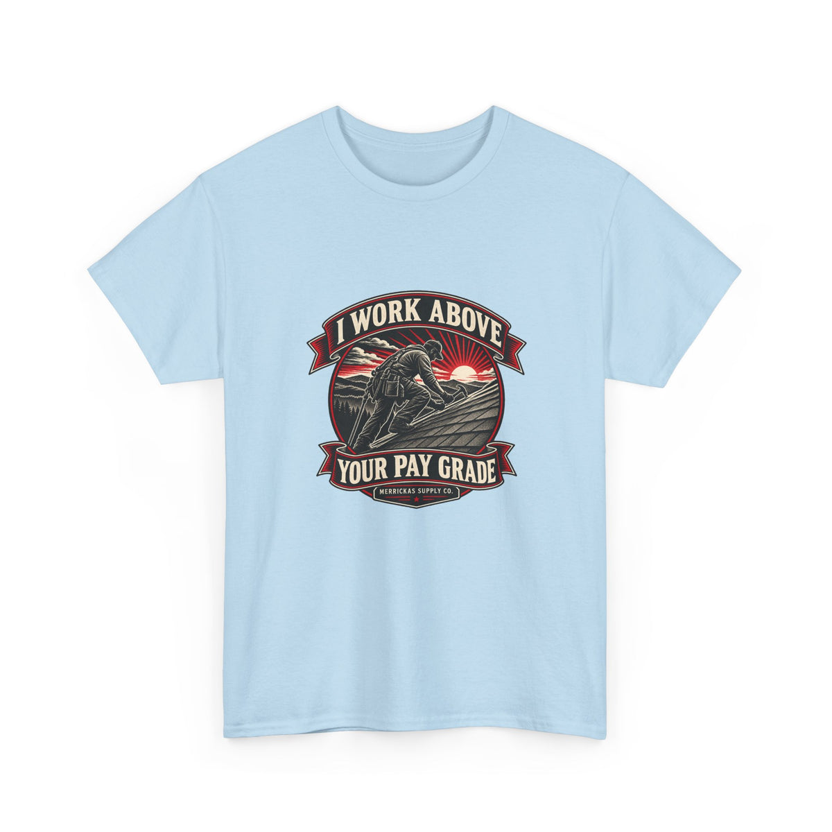 I Work Above Your Pay Grade Classic Tee