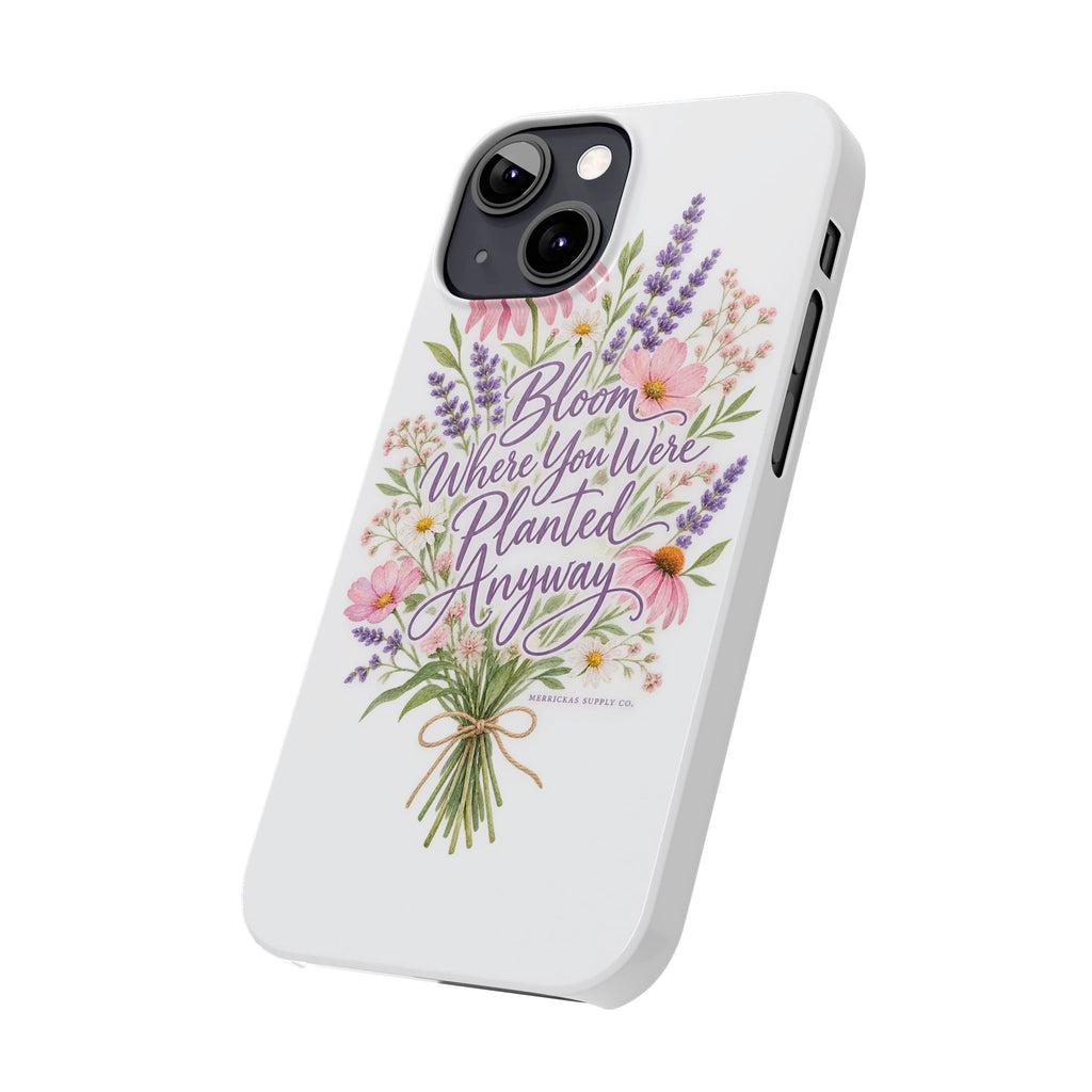 Bloom Where You Were Planted Anyway Phone Case