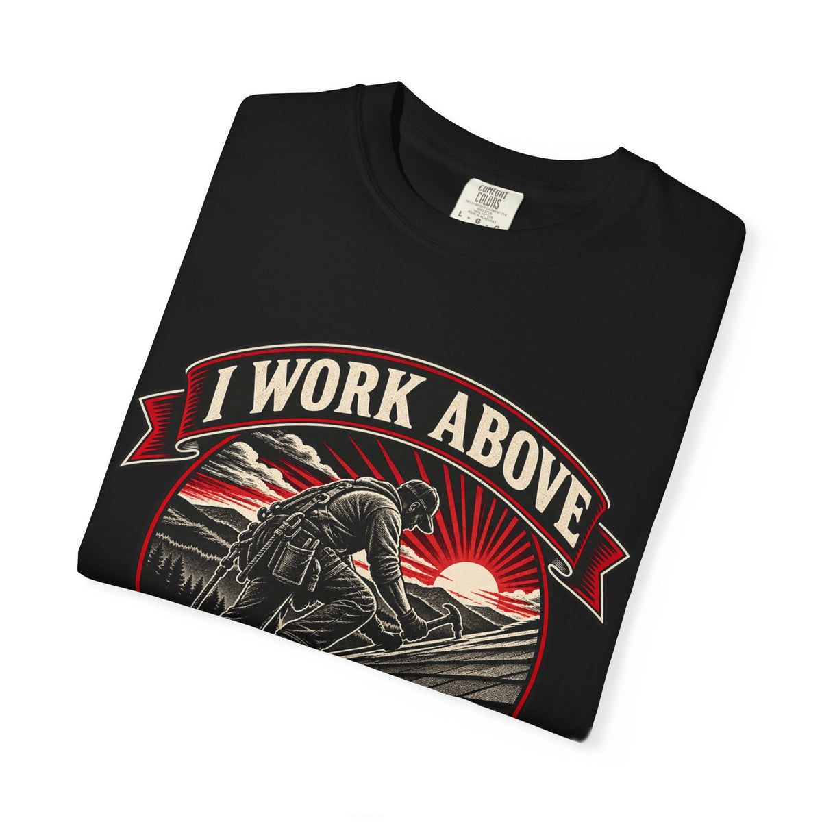 I Work Above Your Pay Grade Garment-Dyed Tee