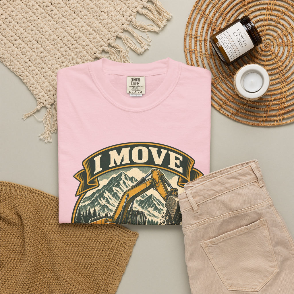 I Move Mountains For A Living Garment-Dyed Tee