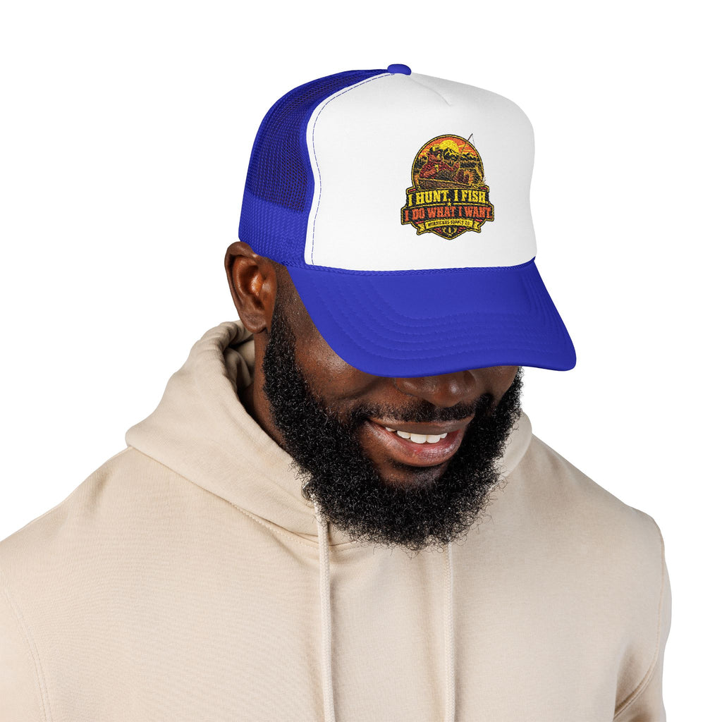 I Hunt. I Fish. I Do What I Want. Foam Trucker Hat