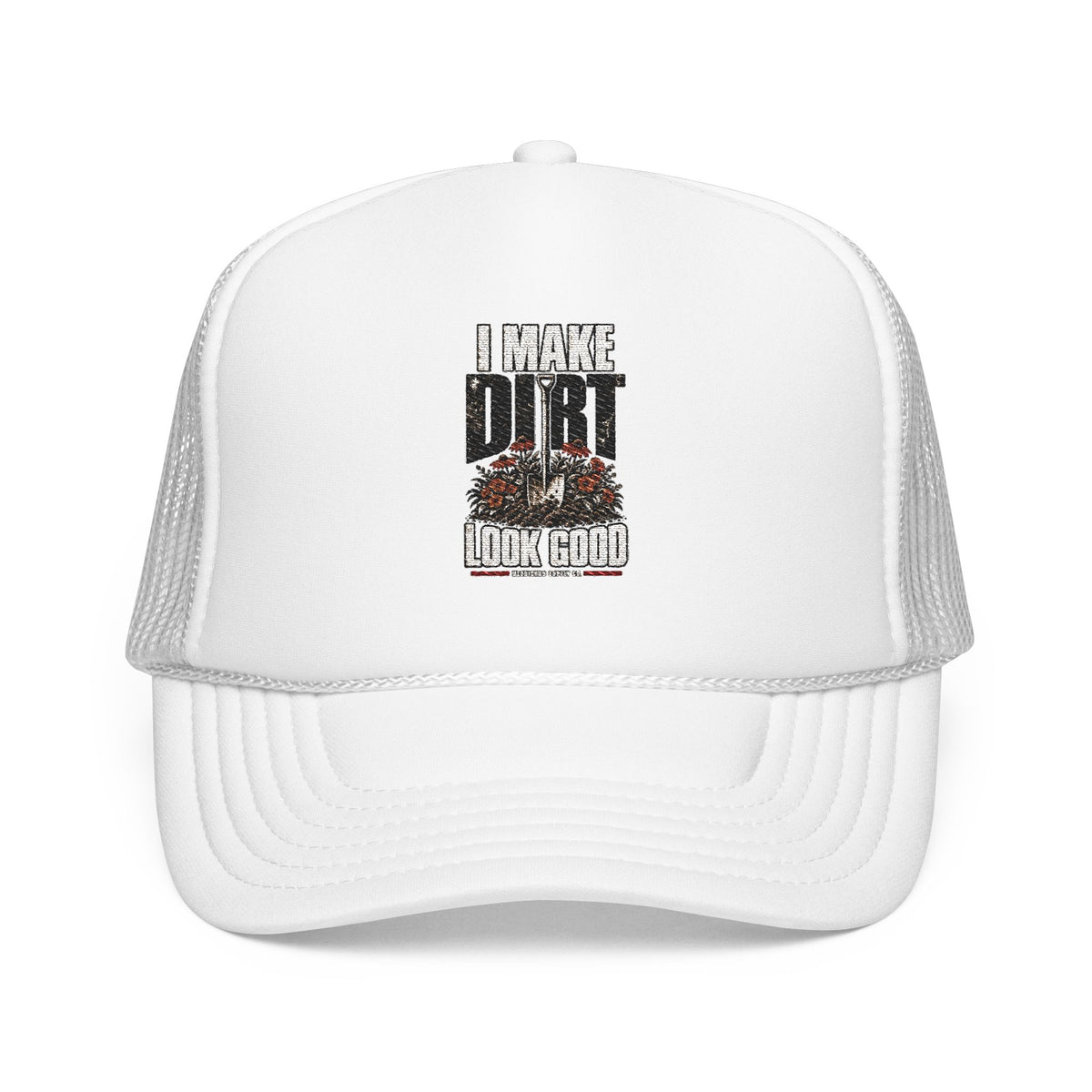 I Make Dirt Look Good Foam Trucker Hat