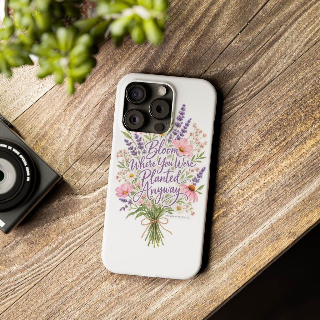 Bloom Where You Were Planted Anyway Phone Case