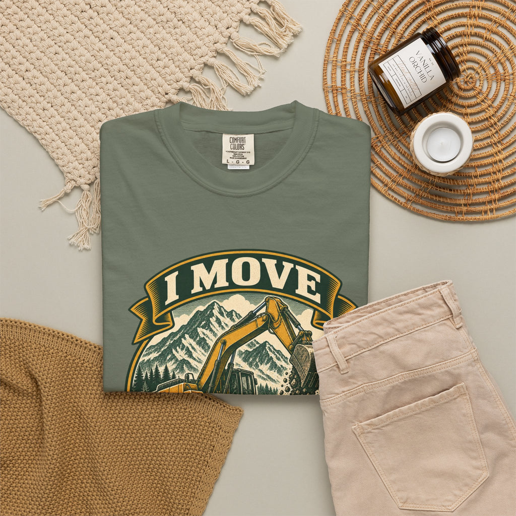 I Move Mountains For A Living Garment-Dyed Tee