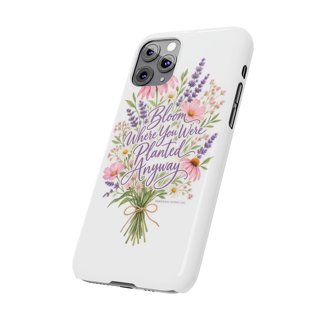 Bloom Where You Were Planted Anyway Phone Case