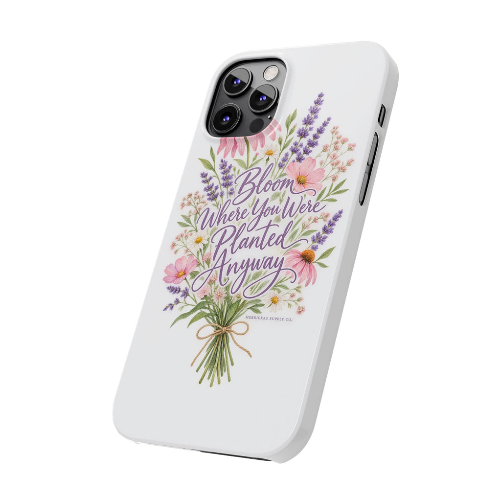 Bloom Where You Were Planted Anyway Phone Case
