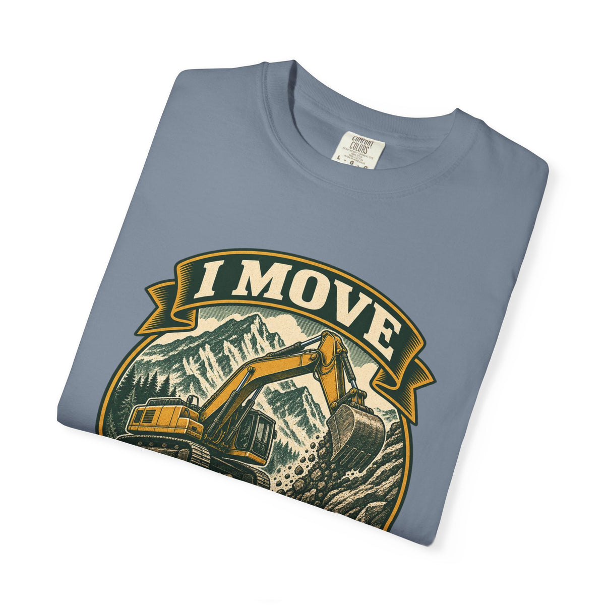 I Move Mountains For A Living Garment-Dyed Tee
