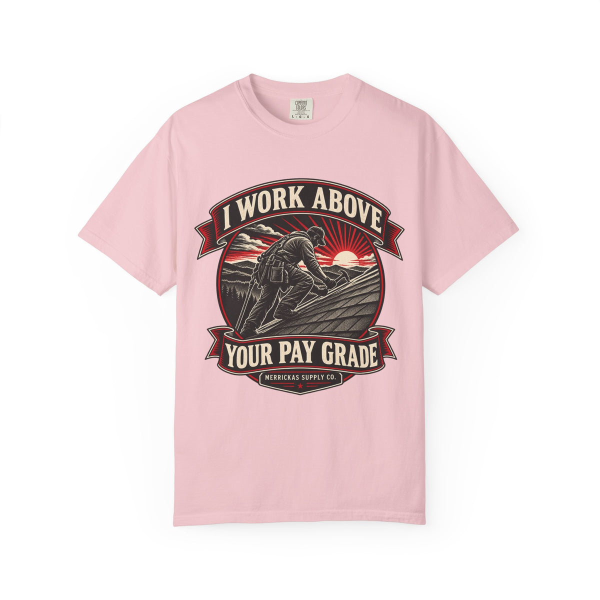 I Work Above Your Pay Grade Garment-Dyed Tee