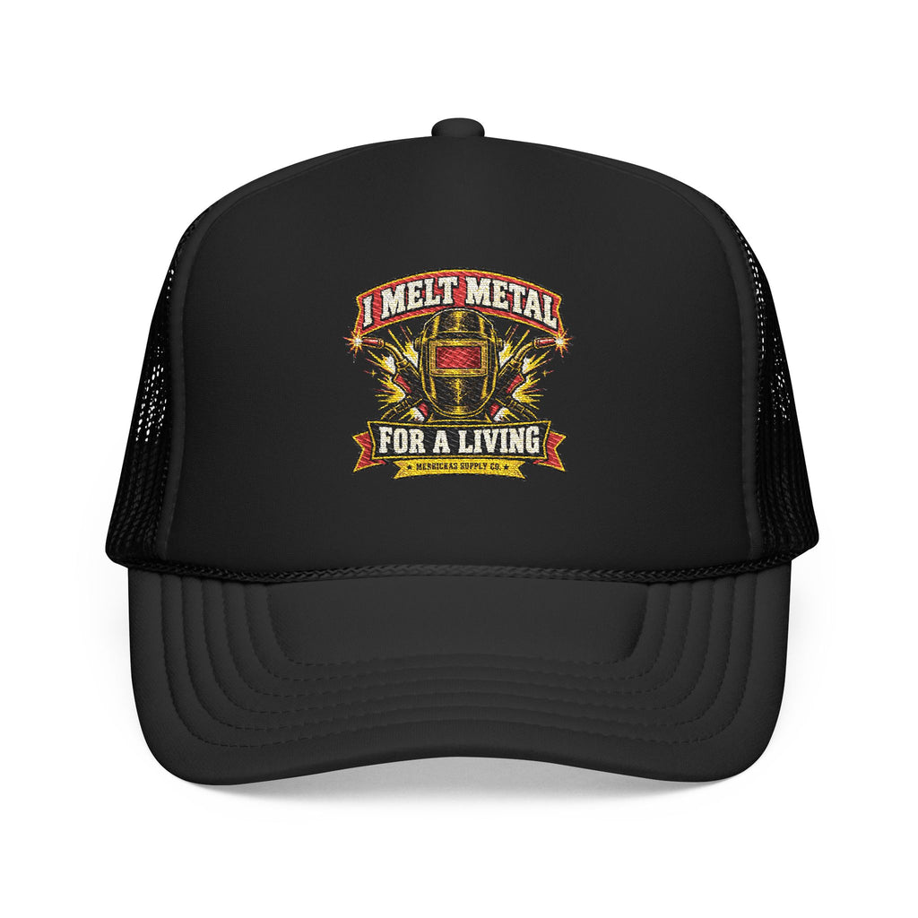 I Melt Metal For A Living Foam Trucker Hat