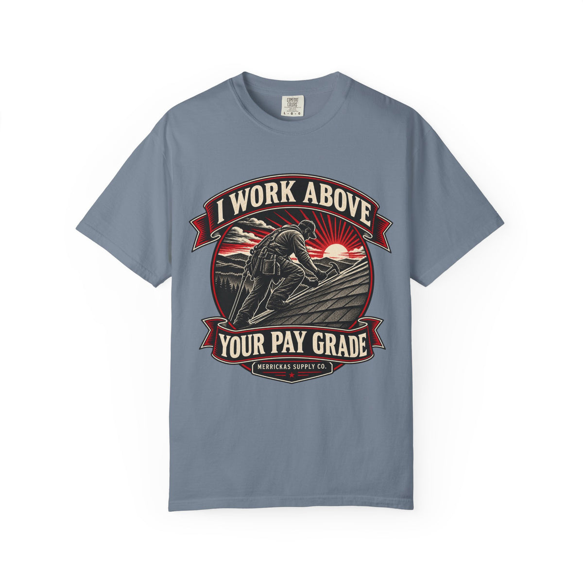 I Work Above Your Pay Grade Garment-Dyed Tee