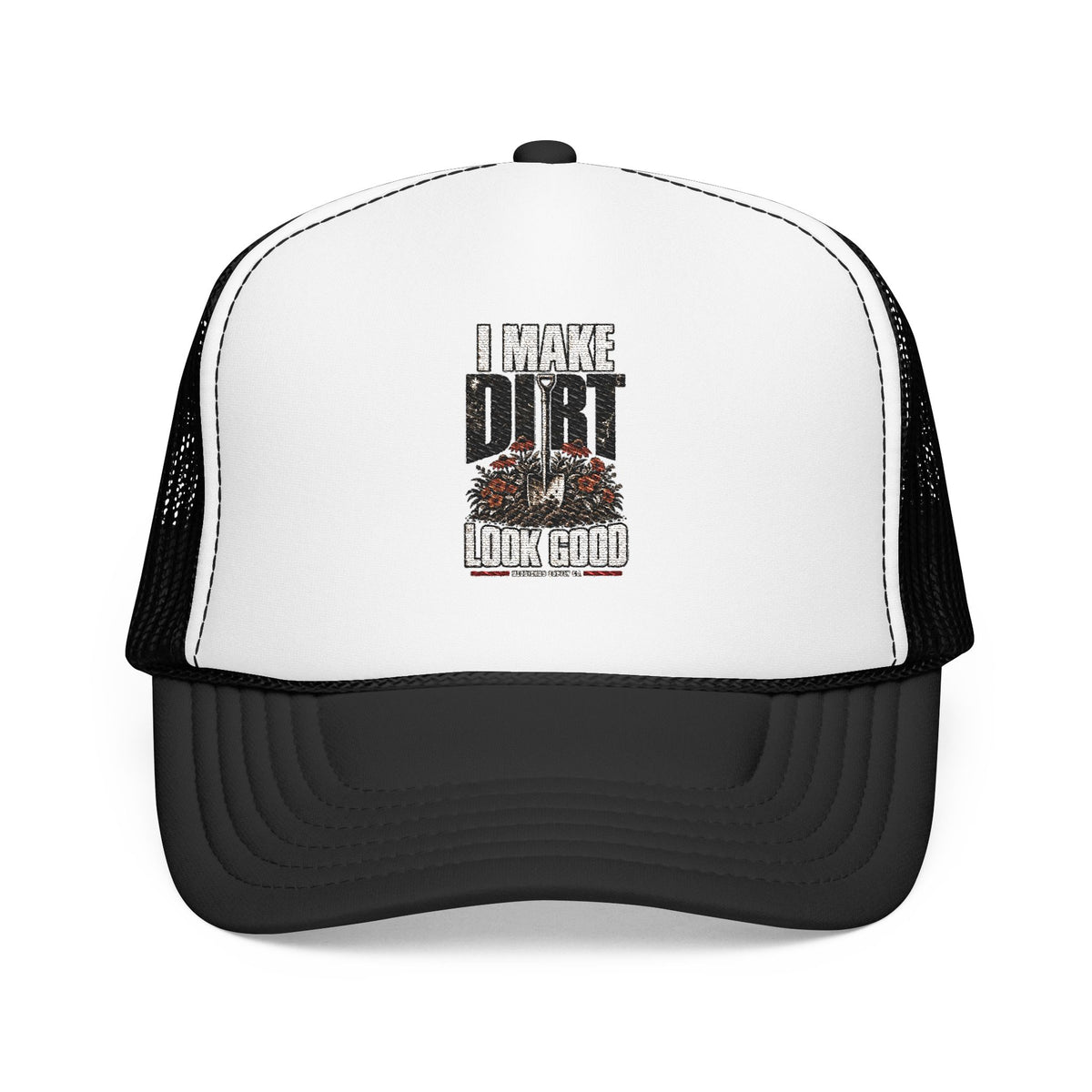 I Make Dirt Look Good Foam Trucker Hat