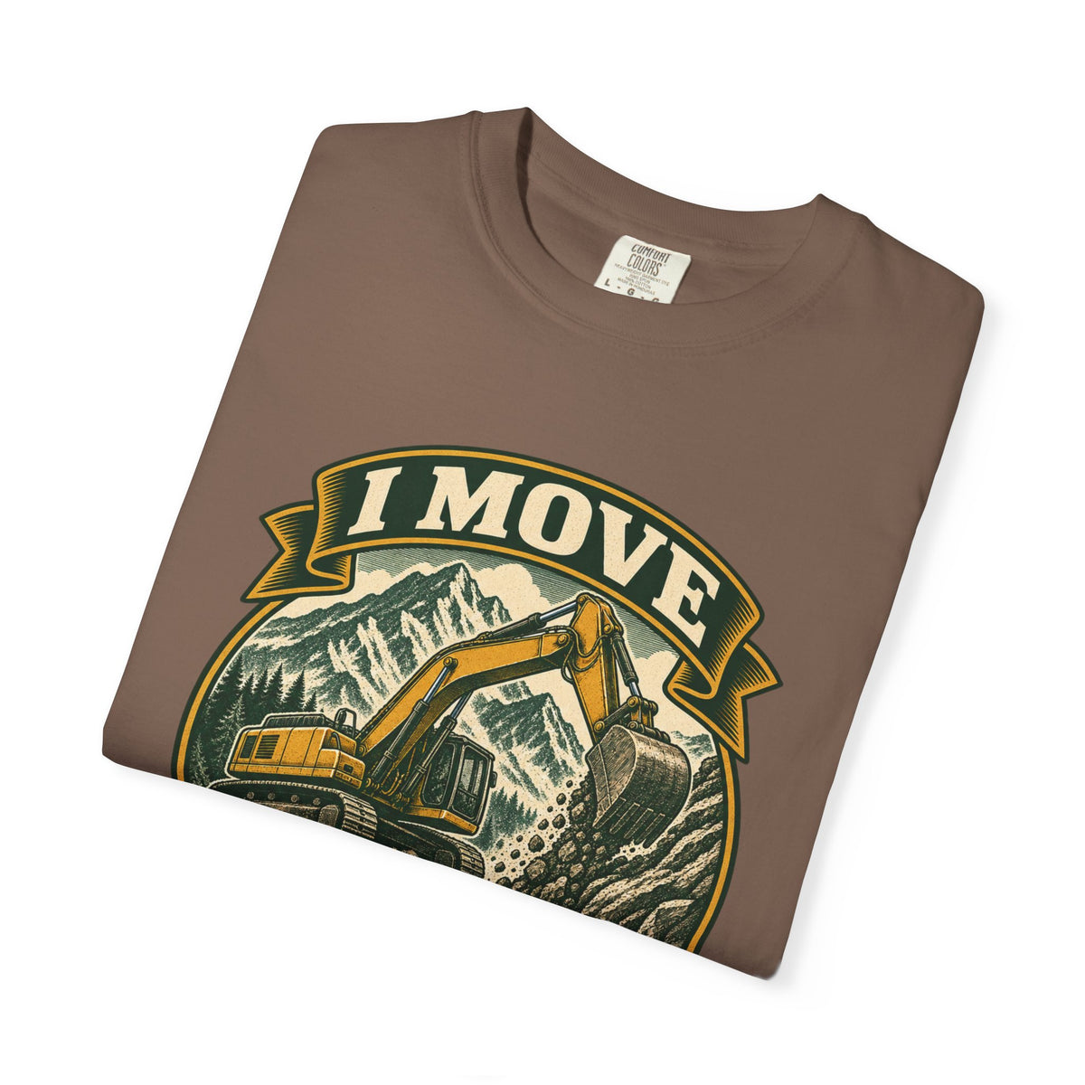 I Move Mountains For A Living Garment-Dyed Tee