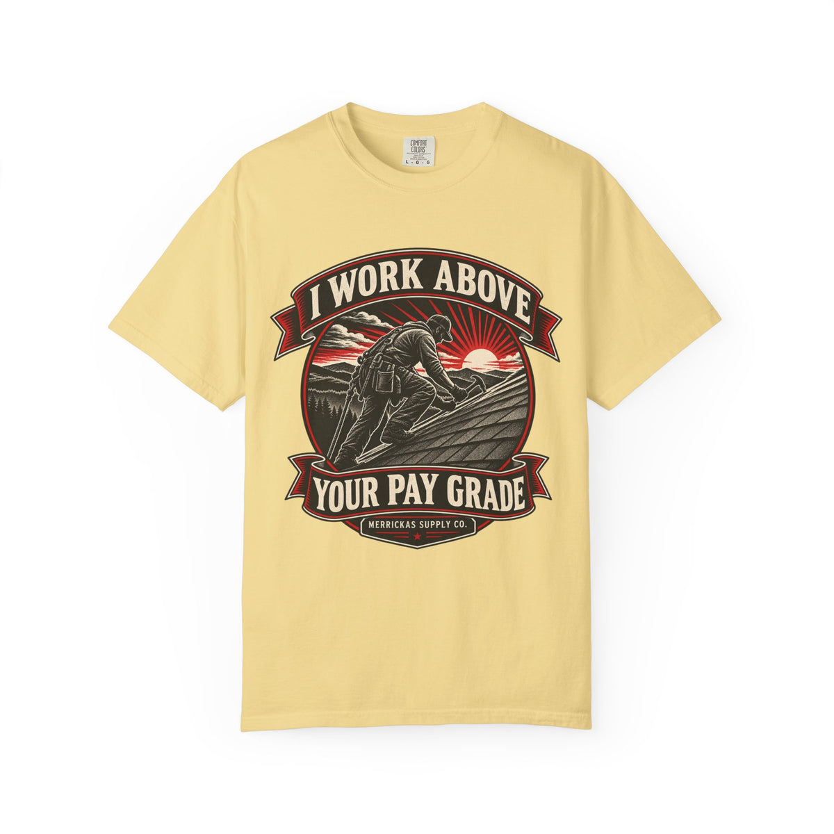 I Work Above Your Pay Grade Garment-Dyed Tee