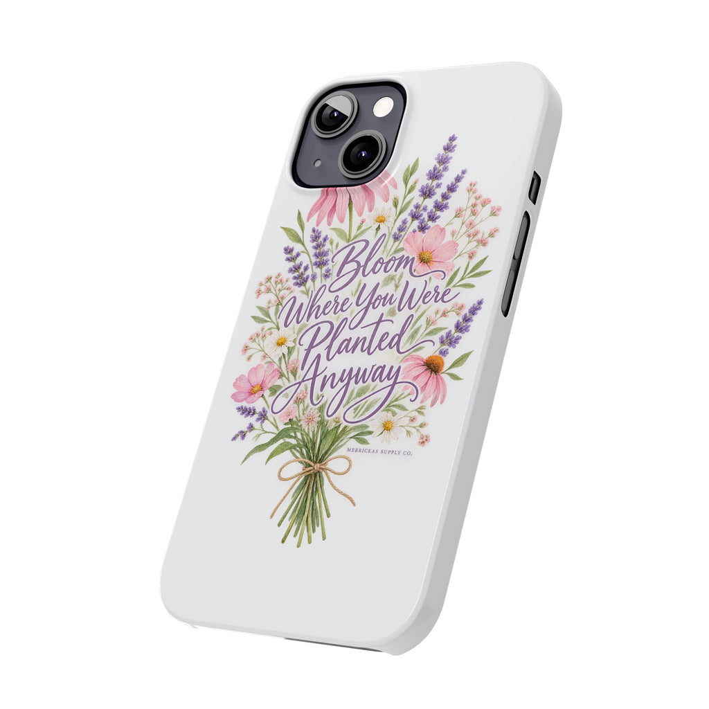 Bloom Where You Were Planted Anyway Phone Case