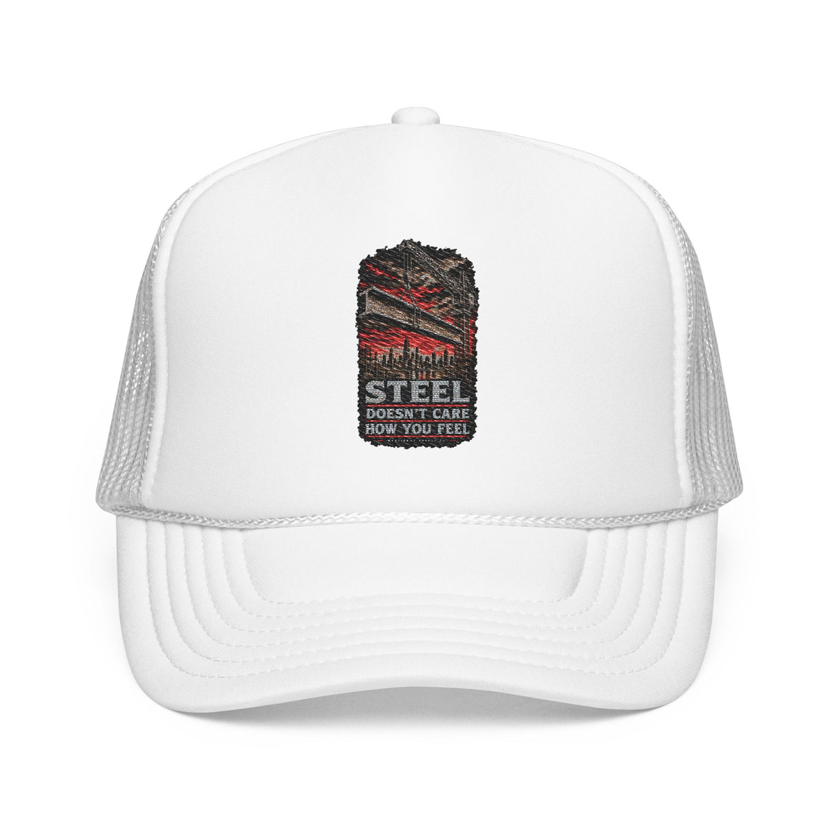 Steel Doesn't Care How You Feel Foam Trucker Hat