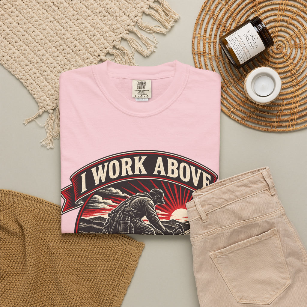 I Work Above Your Pay Grade Garment-Dyed Tee