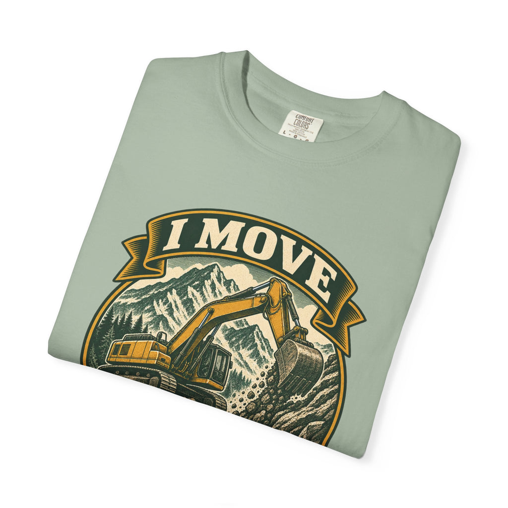 I Move Mountains For A Living Garment-Dyed Tee