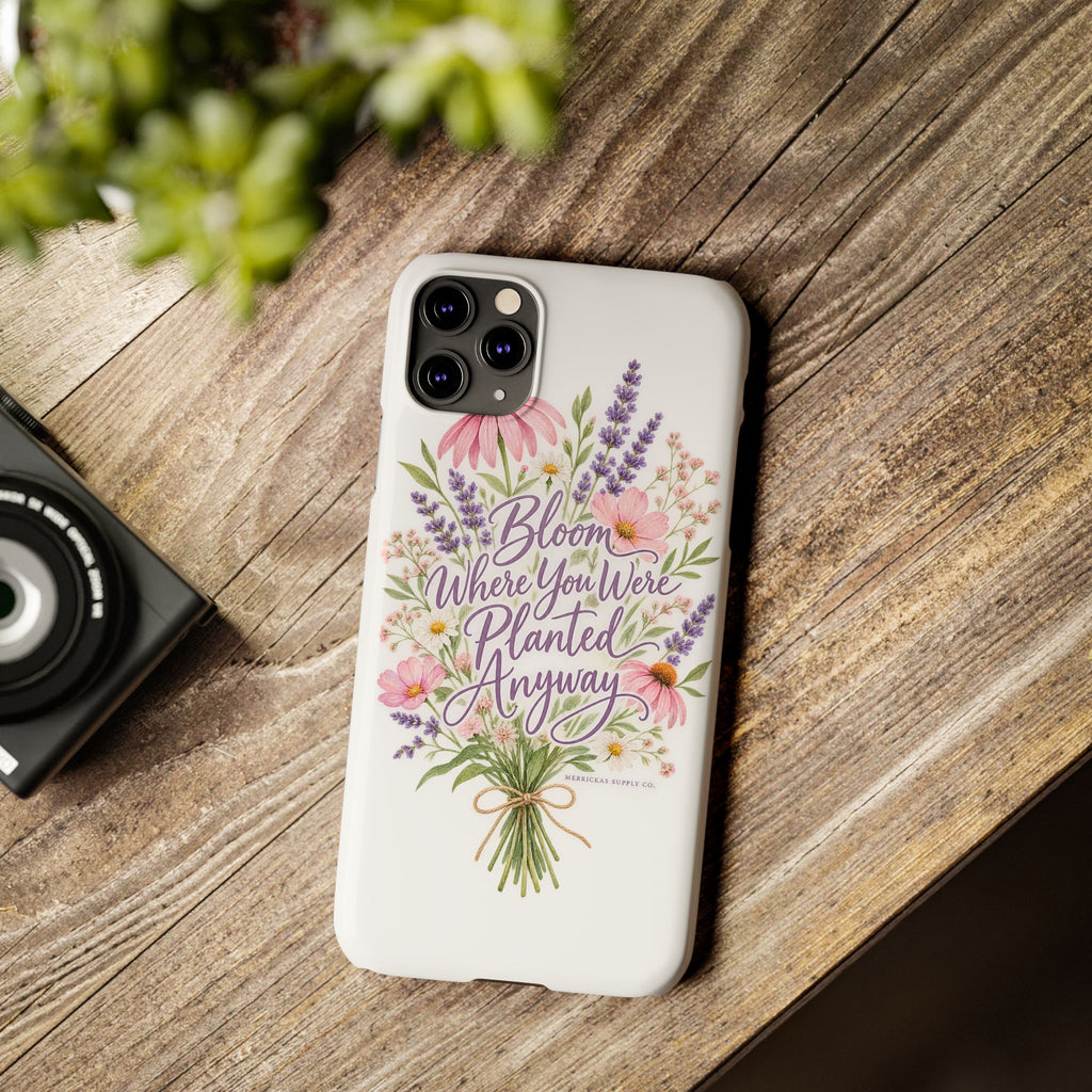 Bloom Where You Were Planted Anyway Phone Case