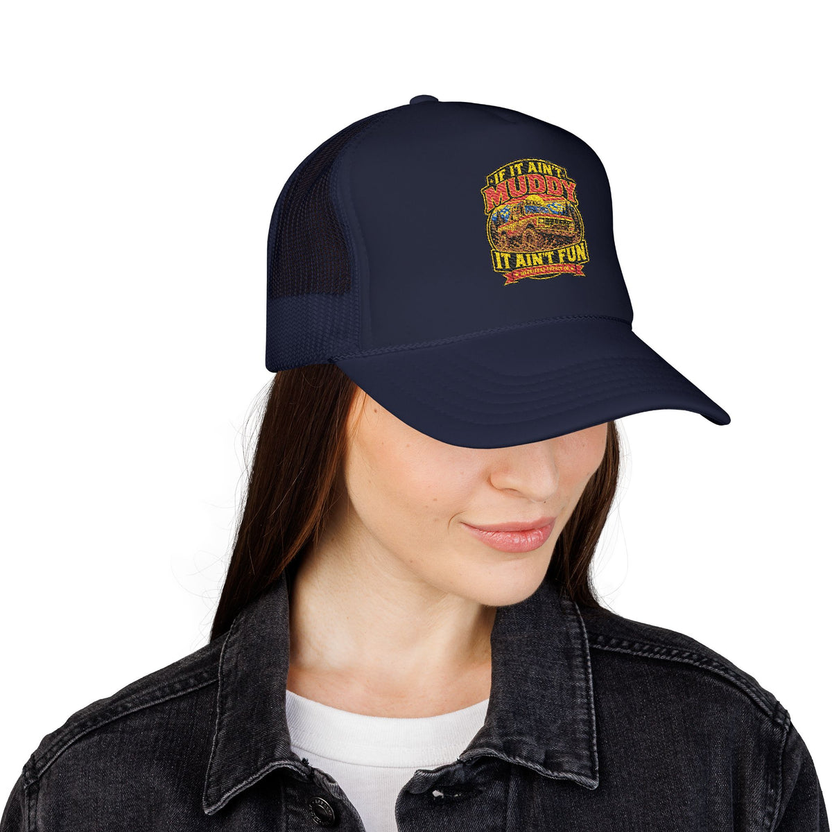 If It Ain't Muddy It Ain't Fun Foam Trucker Hat