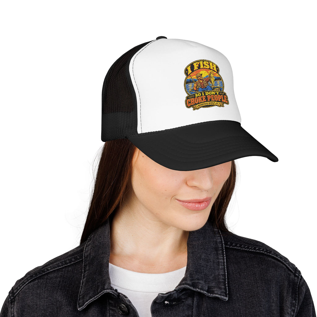 I Fish So I Don't Choke People Foam Trucker Hat