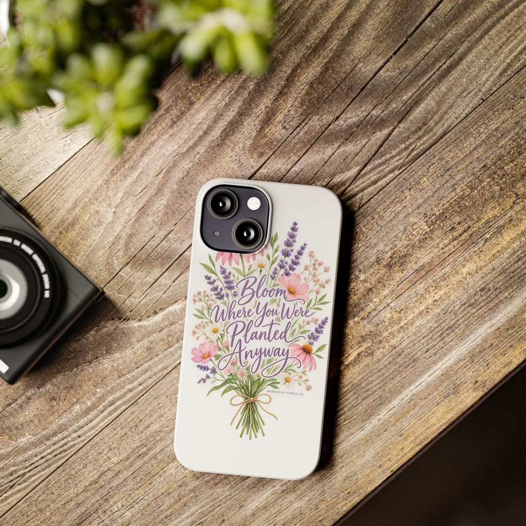 Bloom Where You Were Planted Anyway Phone Case