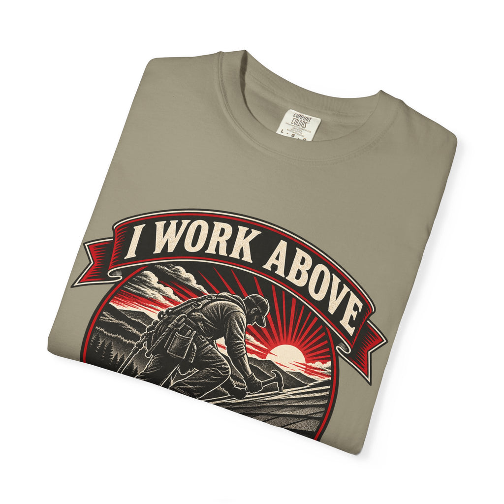 I Work Above Your Pay Grade Garment-Dyed Tee