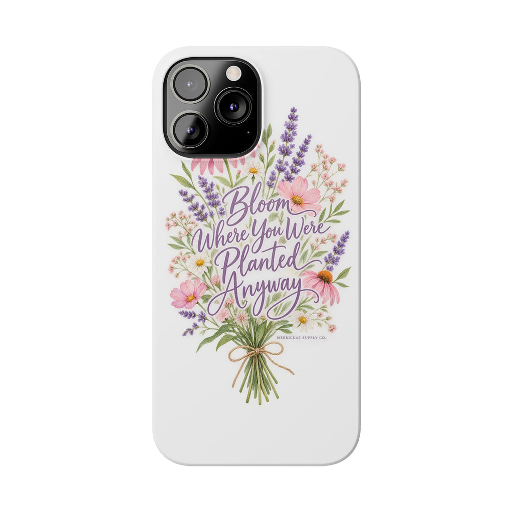 Bloom Where You Were Planted Anyway Phone Case