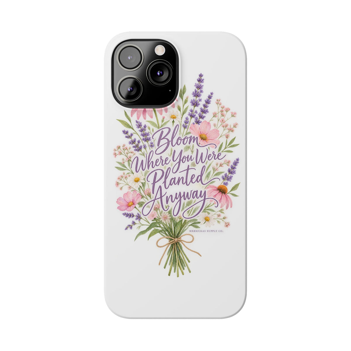 Bloom Where You Were Planted Anyway Phone Case