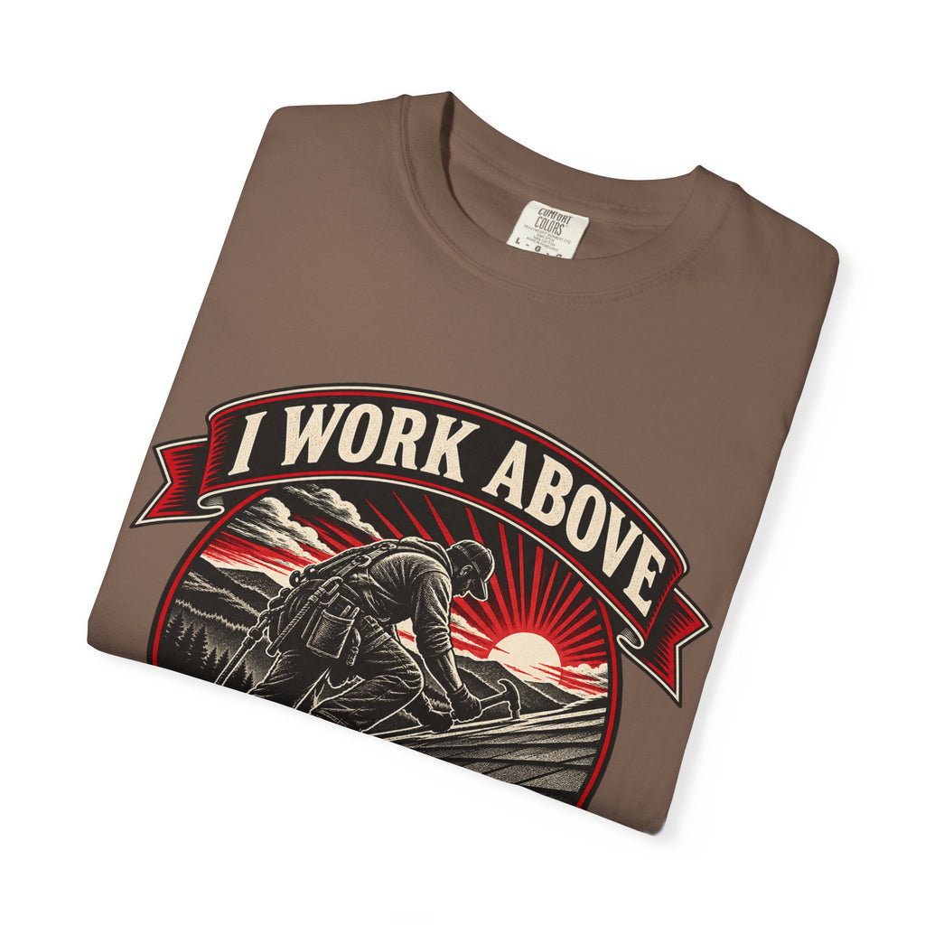 I Work Above Your Pay Grade Garment-Dyed Tee