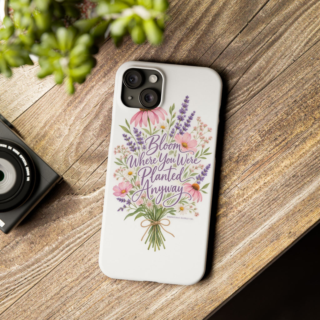 Bloom Where You Were Planted Anyway Phone Case