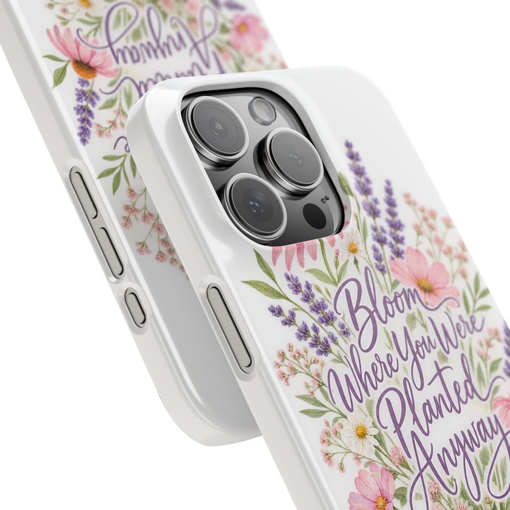 Bloom Where You Were Planted Anyway Phone Case